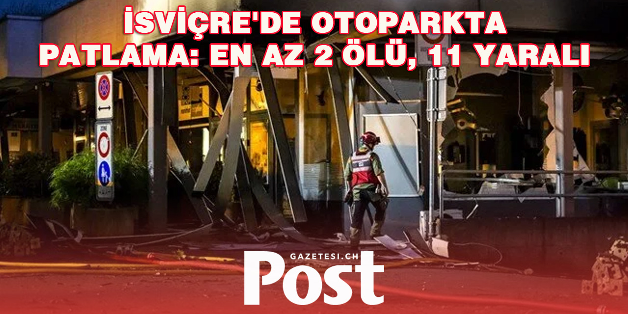 İsviçre’de kapalı otoparkta patlama: : 2 ölü, 11 yaralı