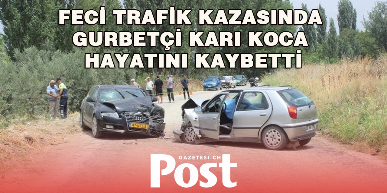 2 araç kafa kafaya çarpıştı: Gurbetçi karı koca hayatını kaybetti