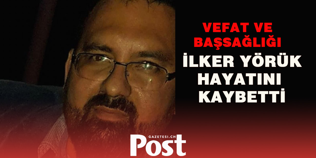 İLKER YÖRÜK HAYATINI KAYBETTİ