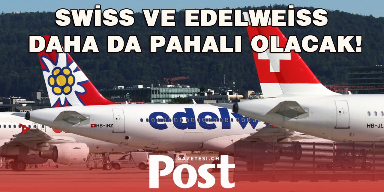 Swiss ve Edelweiss ile Uçmak Daha Pahalı Olacak