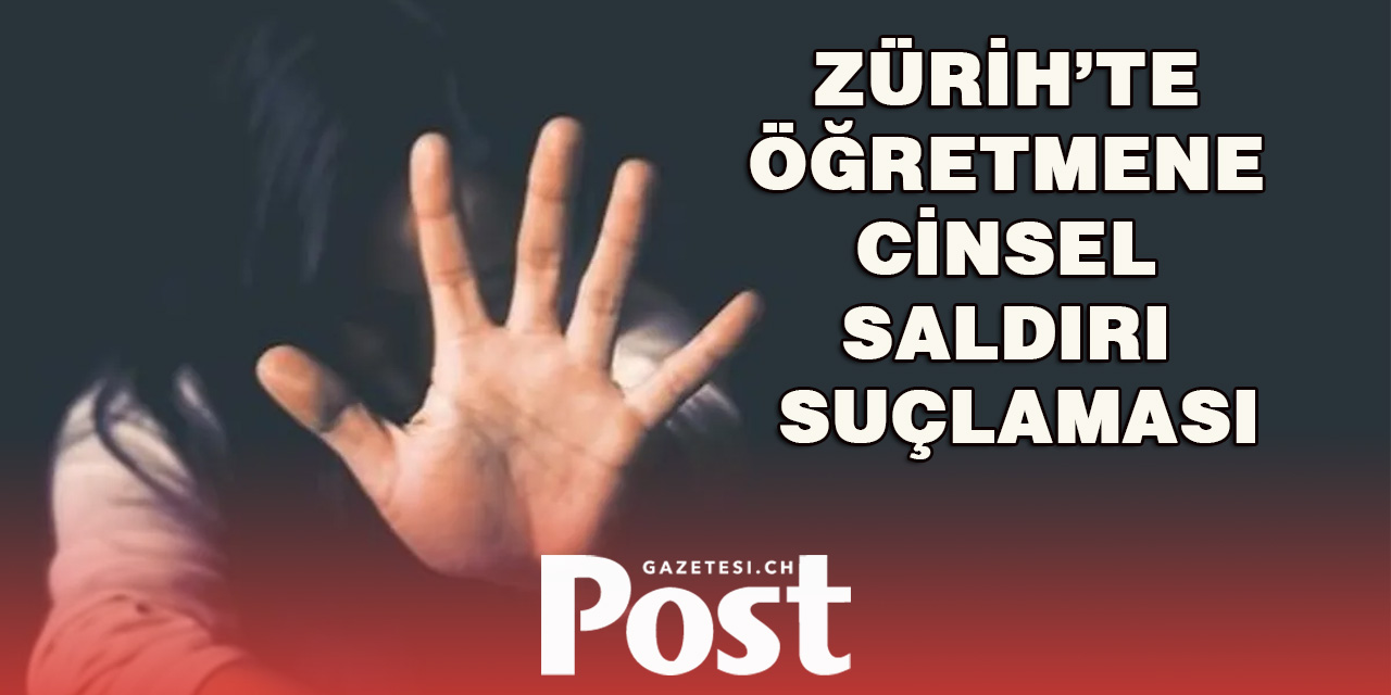 Zürih’te Öğretmene Cinsel Saldırı Suçlaması