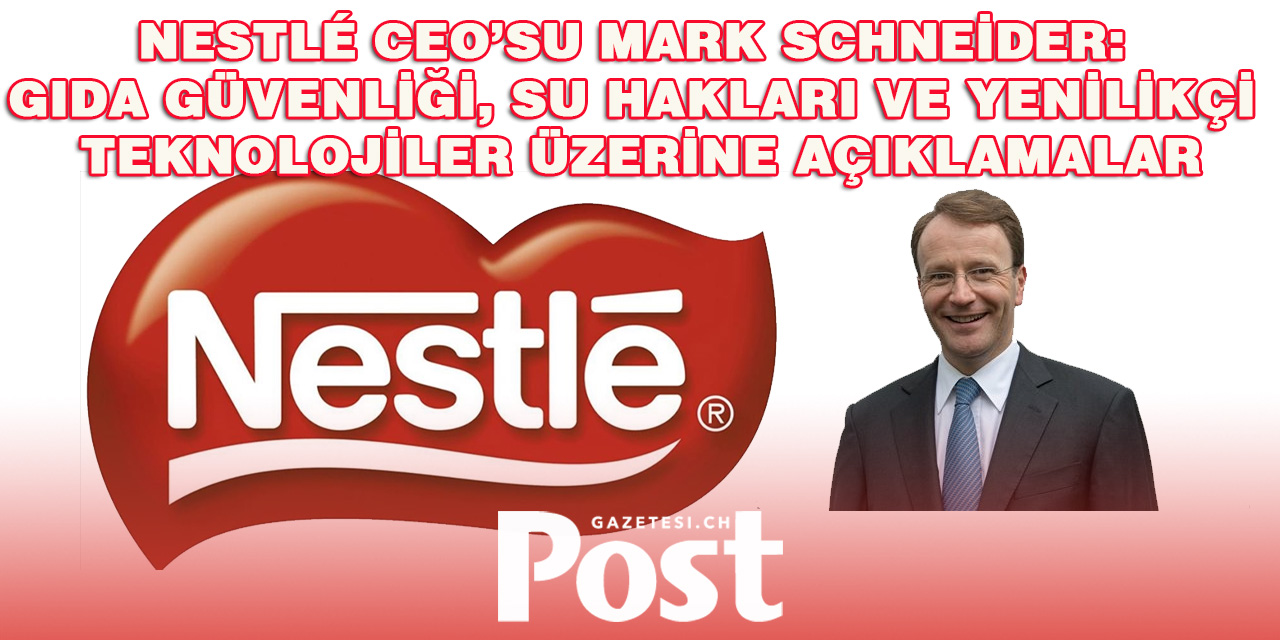 Nestlé CEO’su Mark Schneider’den Gıda Güvenliği Vurgusu