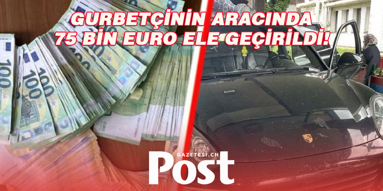 Türkiye’ye giden gurbetçinin aracında 75 bin euro yakalandı