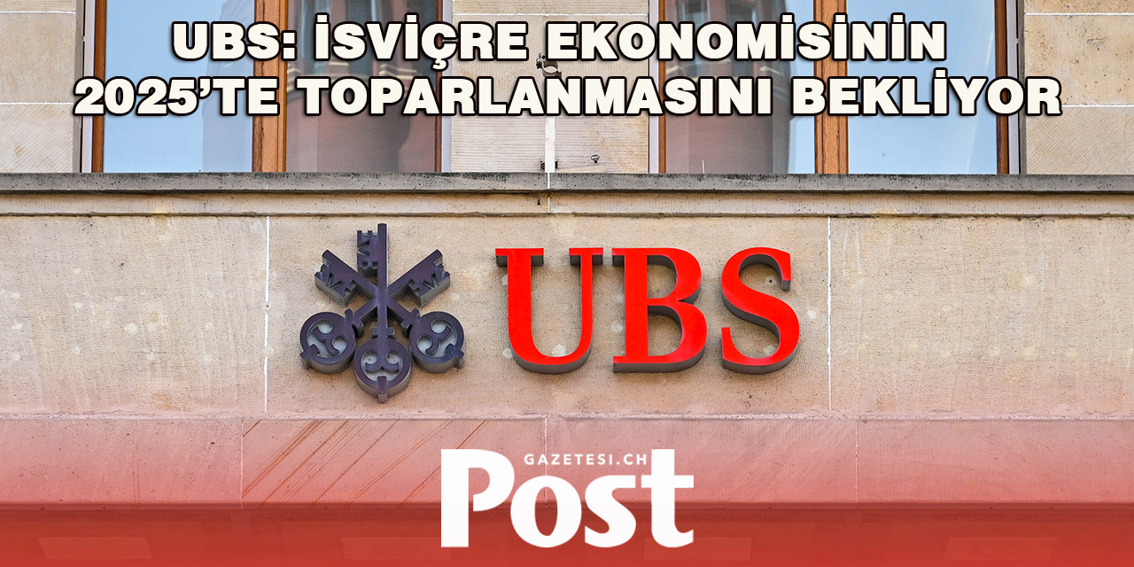 UBS: İsviçre Ekonomisinin 2025’te Toparlanmasını Bekliyor