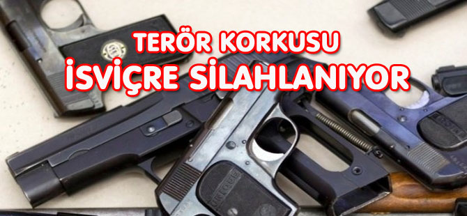 TERÖR KORKUSU: İSVİÇRE SİLAHLANIYOR