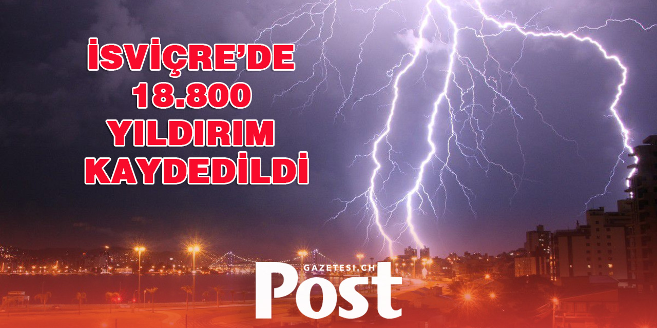 İsviçre’de 18.800 Yıldırım Kaydedildi