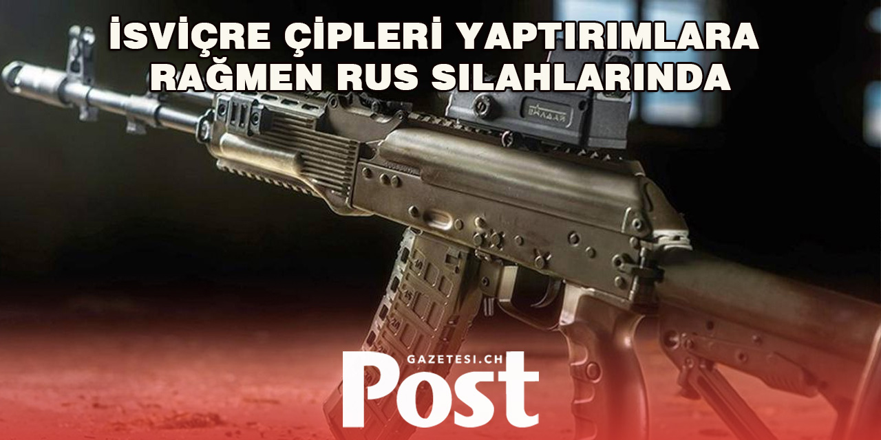 “Yaptırımlar İşe Yaramadı: Rus Silahlarında İsviçre Teknolojisi”