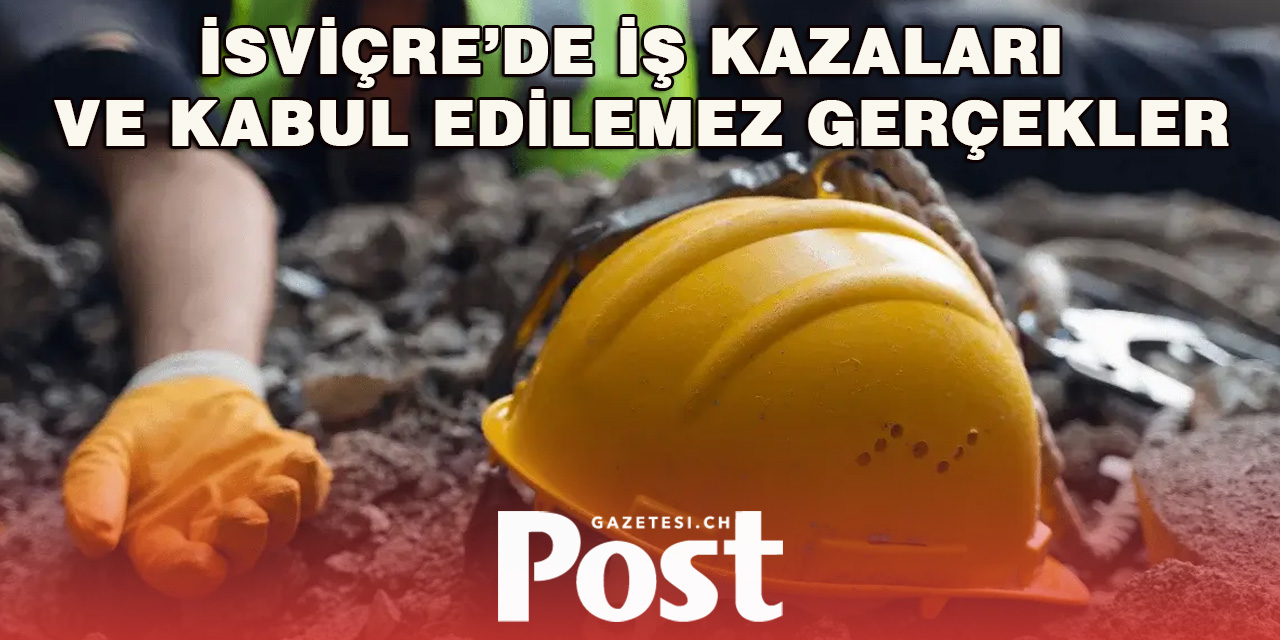 İsviçre’de İş Kazaları ve Kabul Edilemez Gerçekler