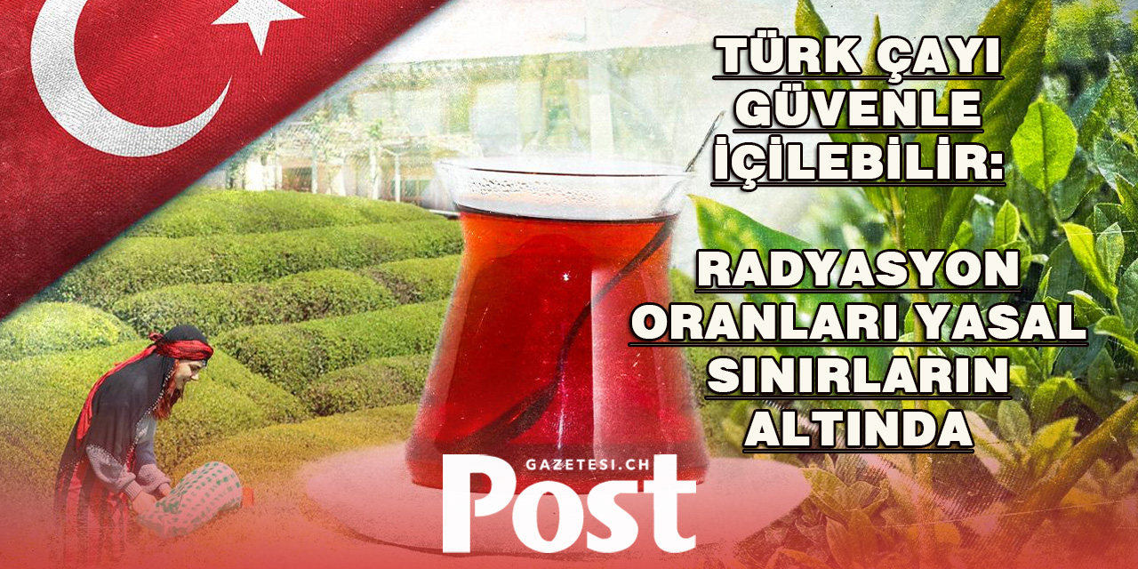 Türk Çayı Güvenle İçilebilir: Radyasyon Oranları Yasal Sınırların Altında
