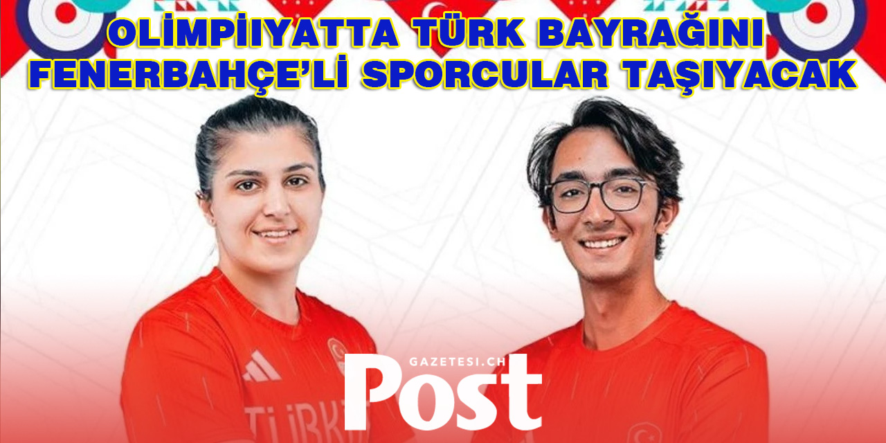 Olimpiyatta Türk bayrağını Fenerbahçeli sporcular Busenaz Sürmeneli ve Mete Gazoz taşıyacak