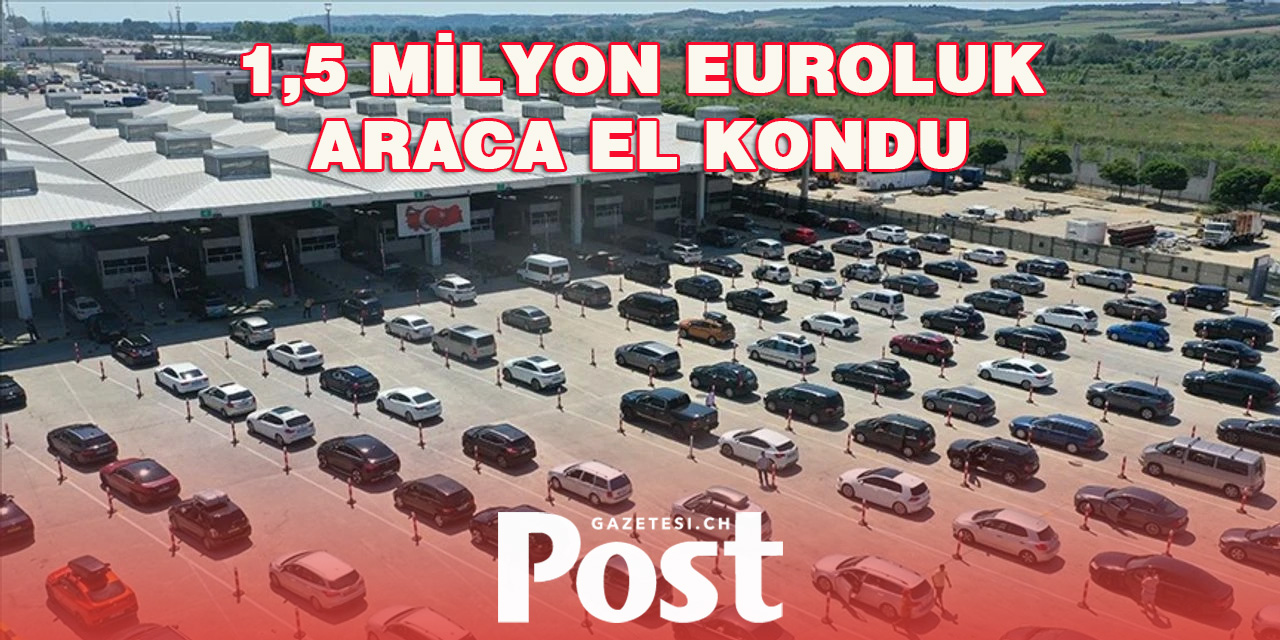 Sahte emeklilik belgesiyle Türkiye’ye giriş yapan 1,5 milyon euroluk araca el kondu