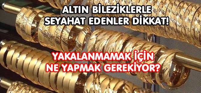 Altın bilezikle seyahat edenlere uyarı