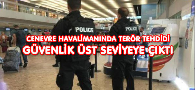 CENEVRE HAVALİMANINDA TERÖR TEHDİDİ