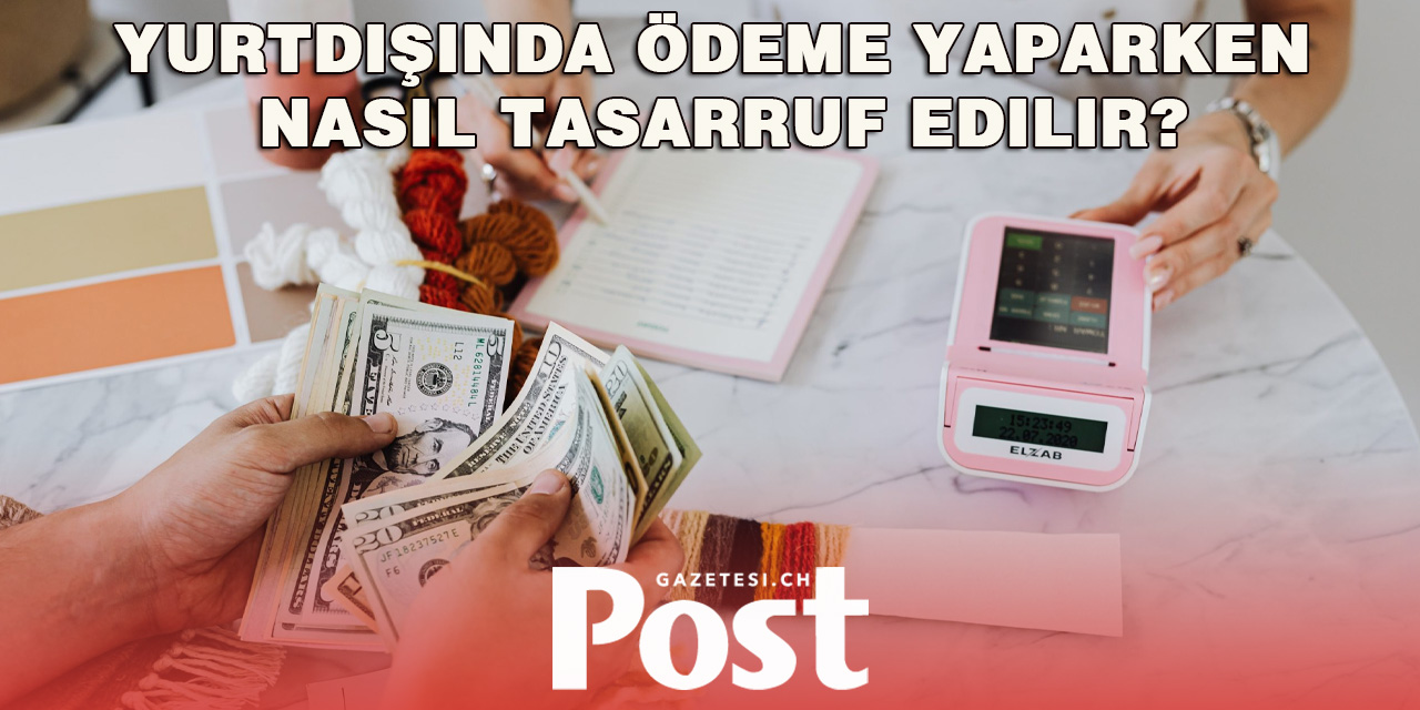 Yurtdışında ödeme yaparken nasıl tasarruf edilir?