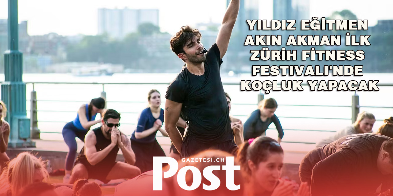 Ünlü Antrenör Akin Akman, Zürih’in İlk Fitness Festivalinde Koçluk Yapacak