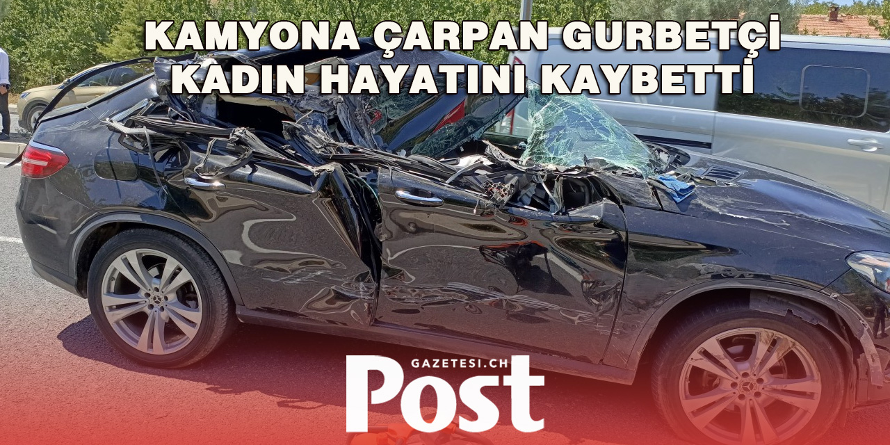 Kamyona Çarpan Gurbetçi Kadın Hayatını Kaybetti