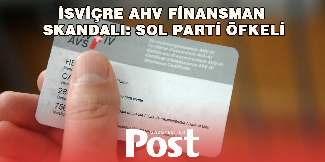 İsviçre’de AHV Finansman Skandalı: Sol Parti Öfkeli