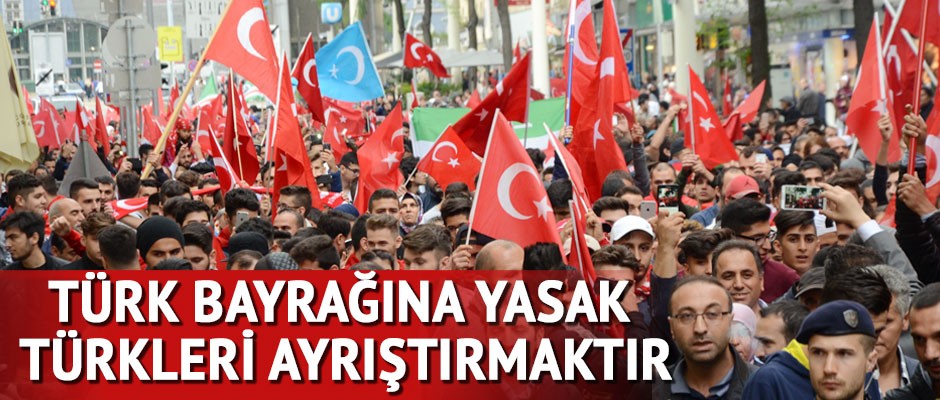 TÜRK BAYRAĞINA YASAK TÜRKLERİ AYRIŞTIRMAKTIR