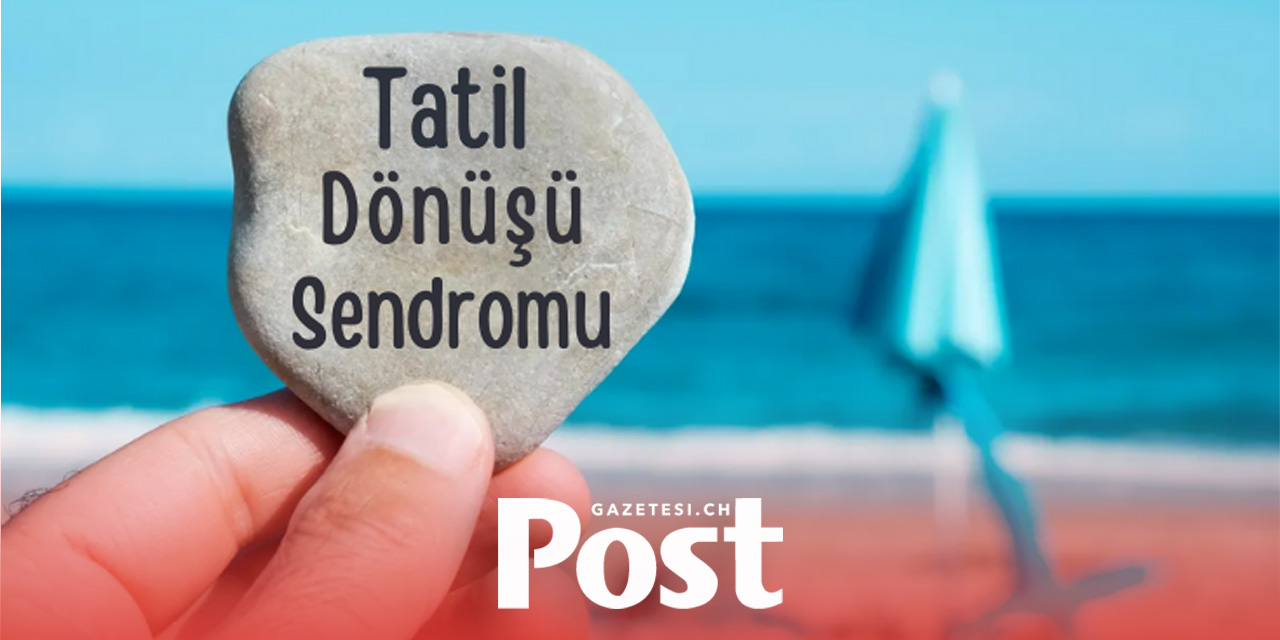 Tatil dönüşü sendromu: Birkaç hafta bile sürebilir!