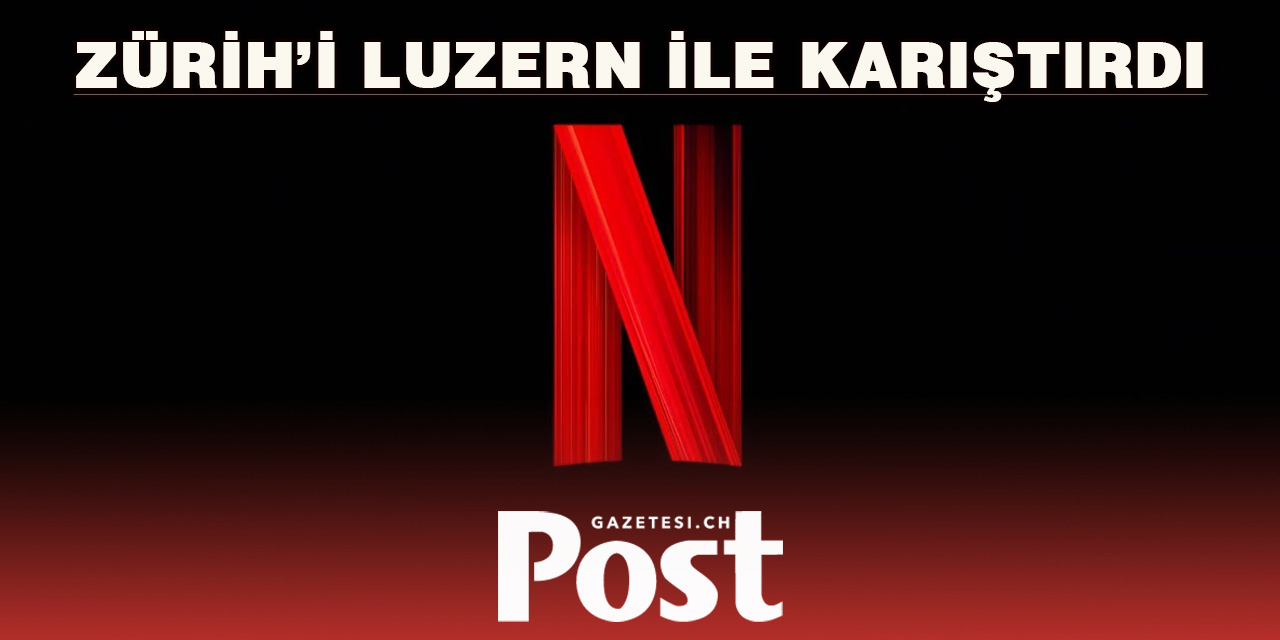 Netflix Yine Şaşırdı: Zürih’i Luzern ile Karıştırdı