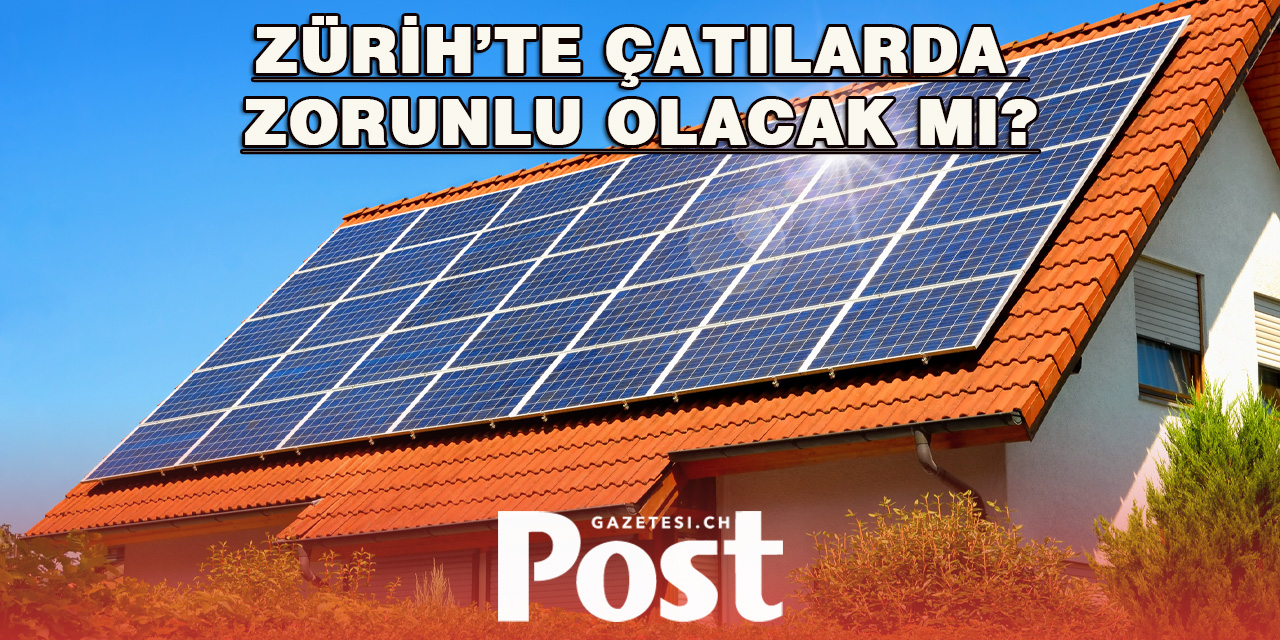 Zürih Hükümeti, Büyük Çatılarda Güneş Enerjisi Zorunluluğu Getirmeyi Planlıyor