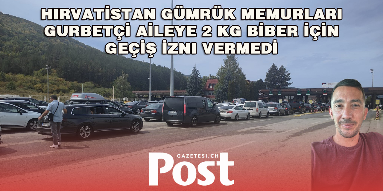 Gurbetçi Aile, 2 Kilo Biber Yüzünden Hırvatistan Gümrüğünde 8 Saat Bekledi