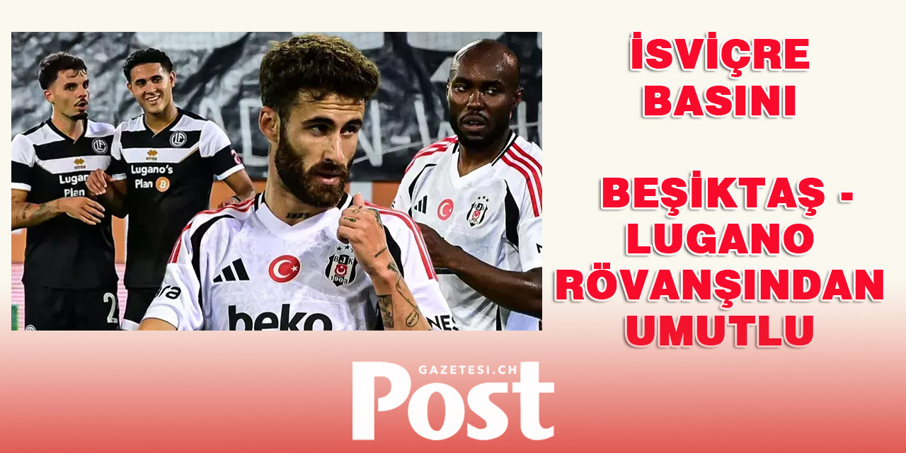 İsviçre basını Beşiktaş - Lugano rövanşından umutlu: Hayal kurmaya devam | Geri dönüş gösterisi