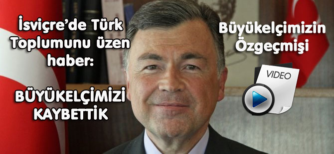 BERN BÜYÜKELÇİMİZ VEFAAT ETTİ