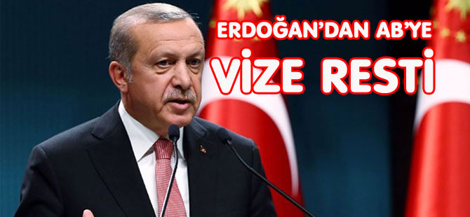 ERDOĞAN’DAN AB’YE VİZE RESTİ