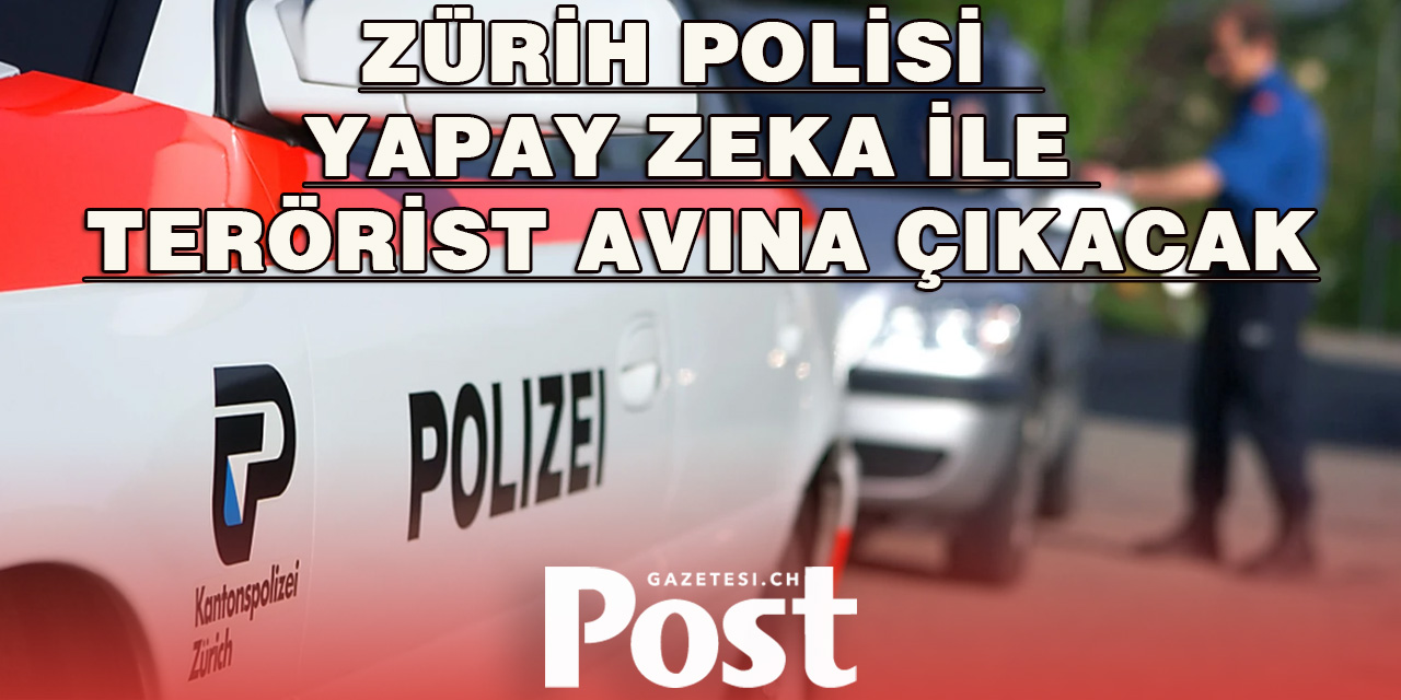 ZÜRİH POLİSİ YAPAY ZEKA İLE TERÖRİST AVINA ÇIKACAK