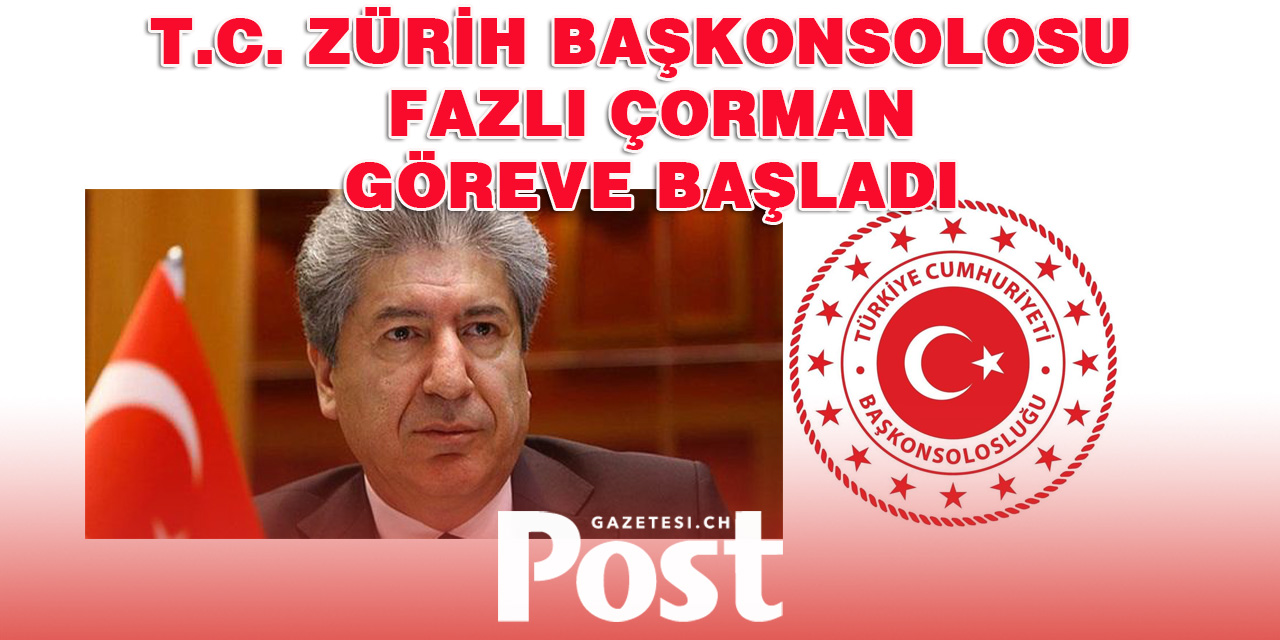 T.C. Zürih Başkonsolosu Fazlı Çorman  göreve başladı