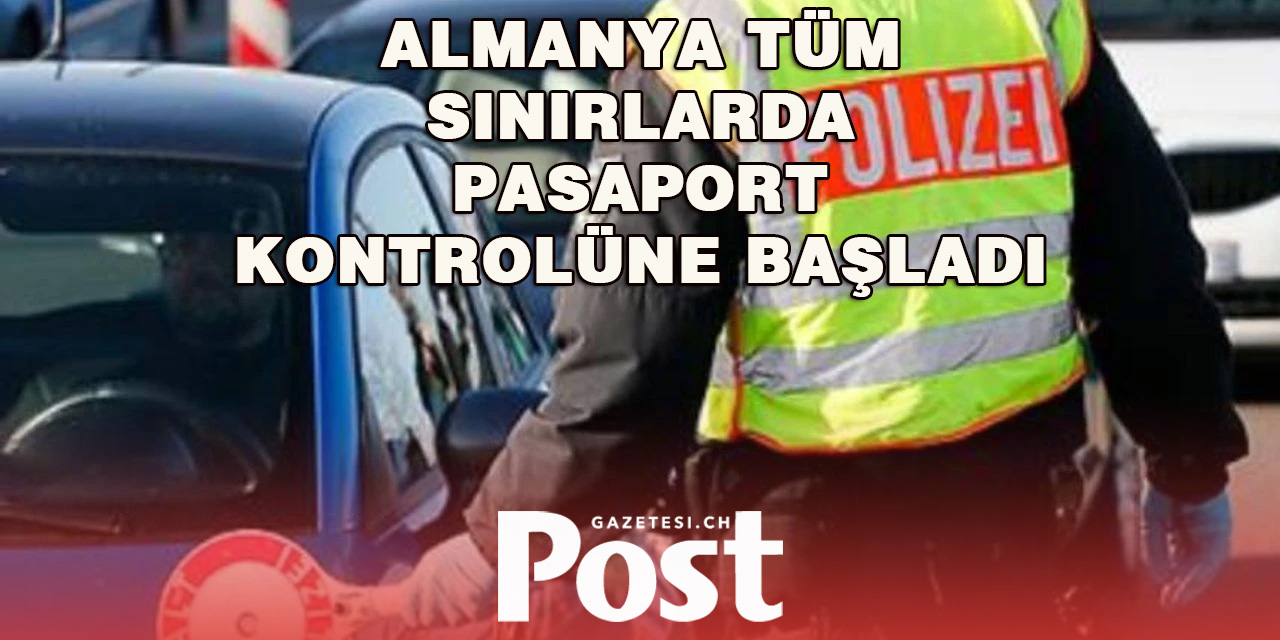 Almanya, bugün kara sınırlarında pasaport kontrolüne başladı