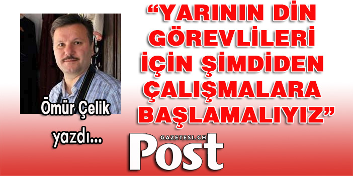 Yarının din görevlileri için şimdiden çalışmalara başlamalıyız