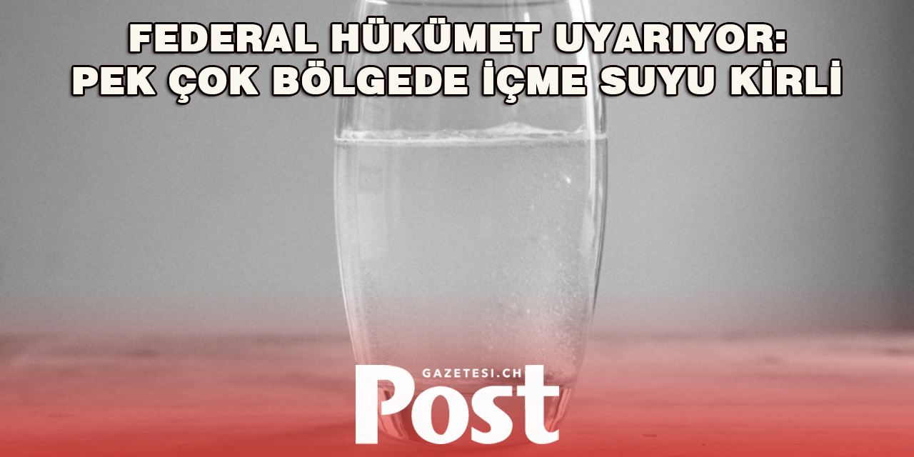 Federal hükümet uyarıyor: Pek çok bölgede içme suyu kirli