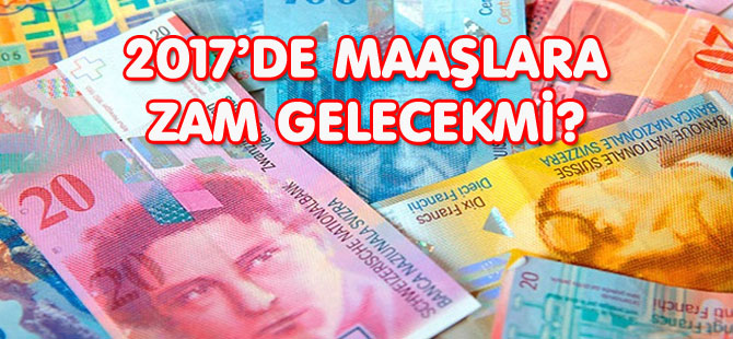 2017’DE MAAŞLARA ZAM GELECEKMİ?