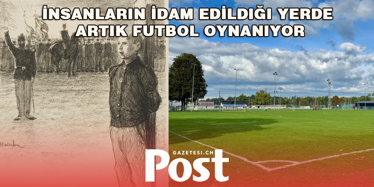 İsviçre’de İdam Cezasının yapıldığı  Alanlarda Bugün Futbol Sahaları Var