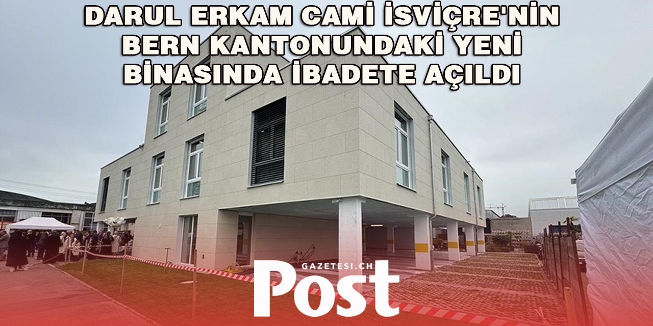 Darul Erkam Cami İsviçre'nin Bern kantonundaki yeni binasında ibadete açıldı