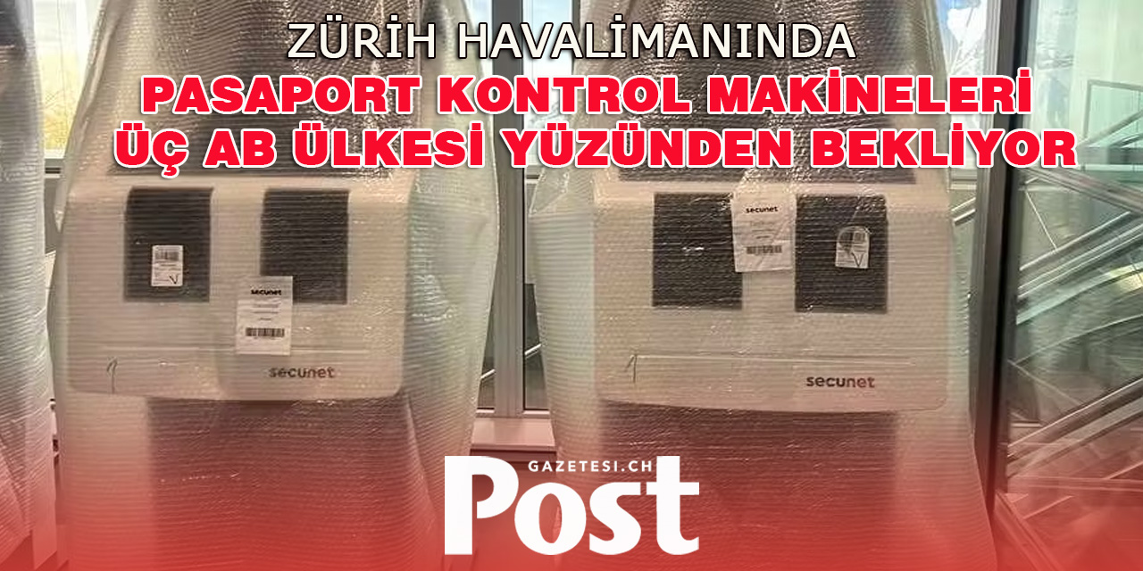 Zürih Havalimanı’nda Pasaport Kontrol Makineleri EES Sistemine Takıldı