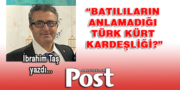 İbrahim Taş yazdı: Batılıların Anlamadığı Türk Kürt Kardeşliği