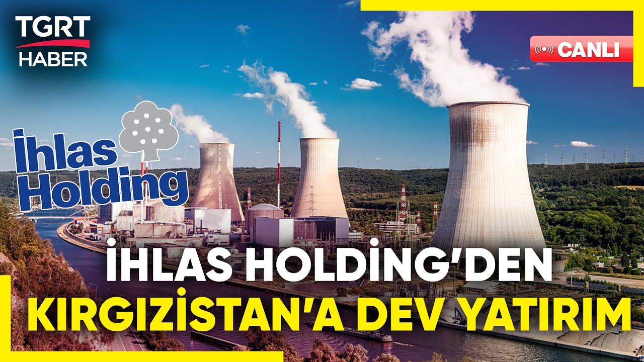 İhlas Holding’den dev yatırım! Kırgızistan'la 7 milyar dolarlık enerji anlaşması