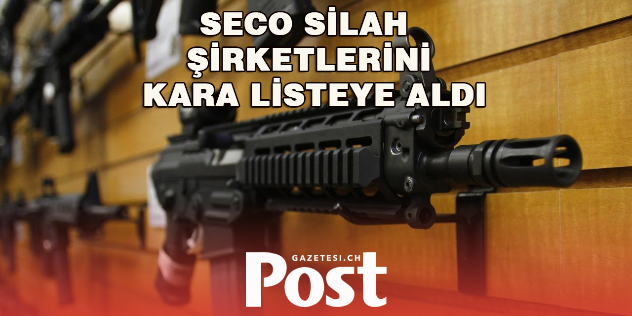 Seco, anlaşmalara uymayan  silah şirketlerini kara liste aldı