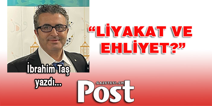 İbrahim Taş yazdı: LİYAKAT VE EHLİYET