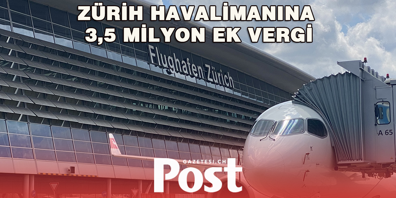 Zürih Havalimanı’na 3,5 Milyon Franklık Vergi Şoku