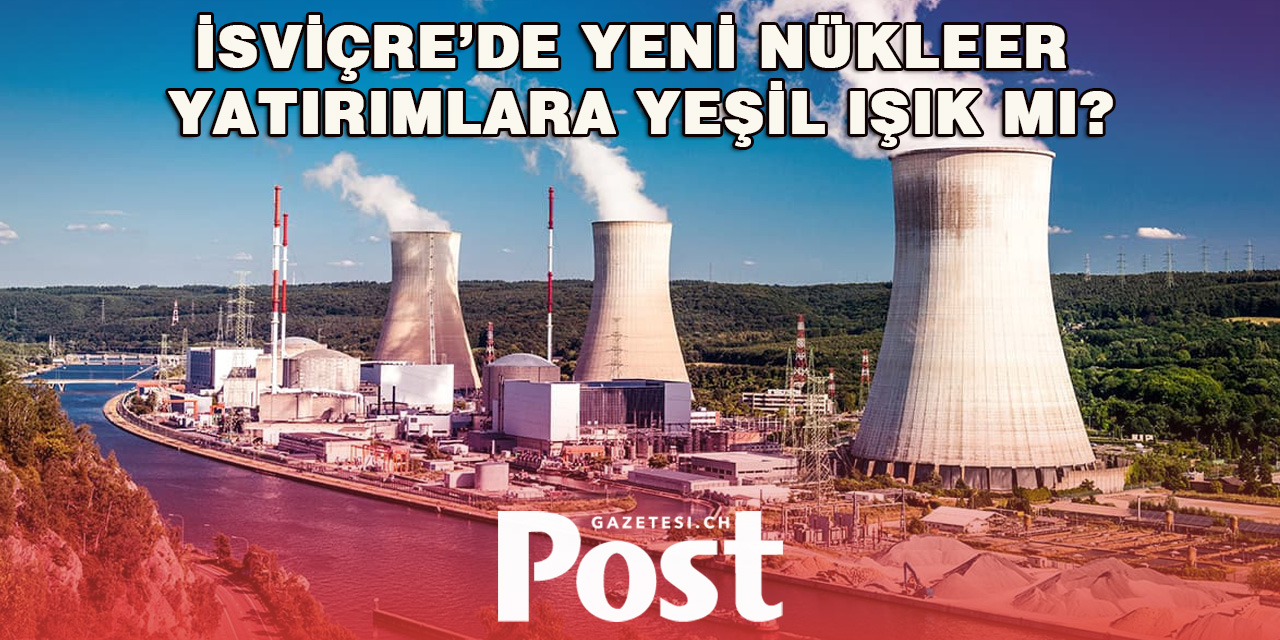 Yeni Nesil Nükleer Santraller İsviçre’nin Gündeminde