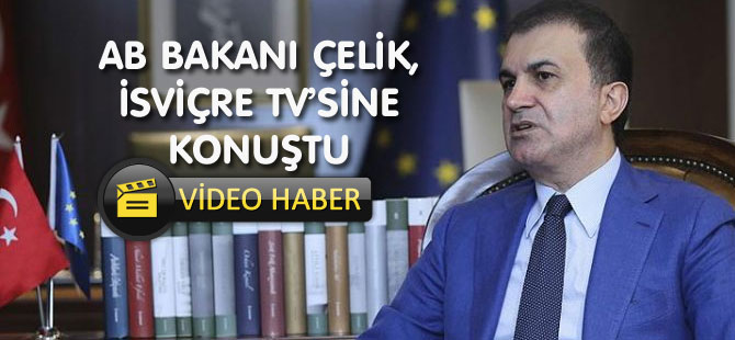 AB BAKANI ÇELİK, İSVİÇRE’TV’SİNE KONUŞTU / TIKLA İZLE