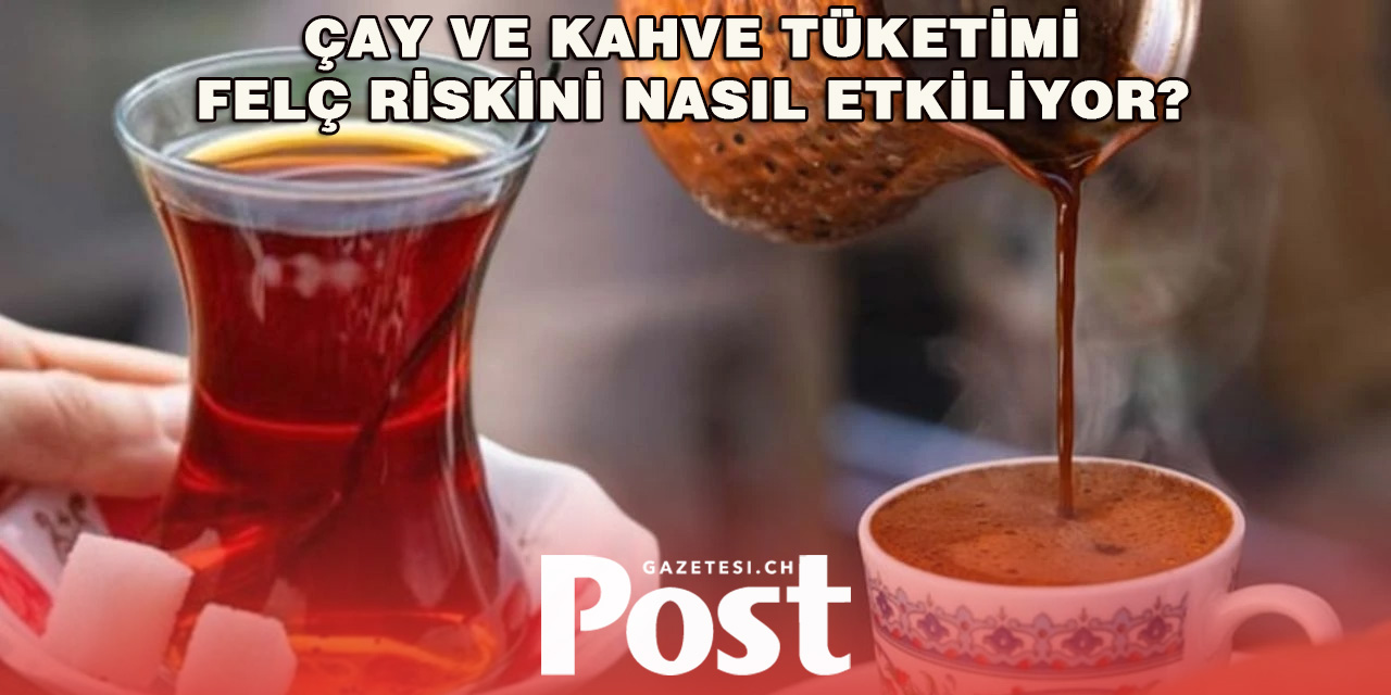 Çay mı Kahve mi? Felç Geçirme Riskine Etkileri Açıklandı