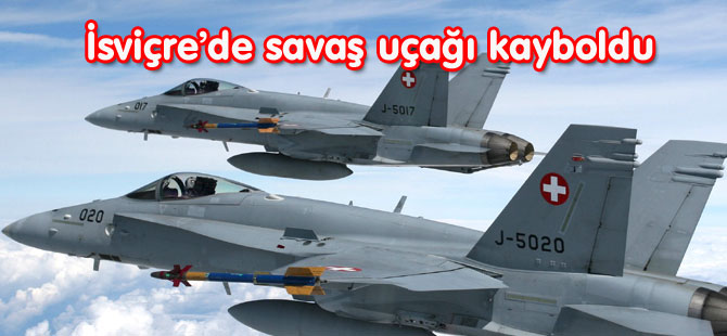 İSVİÇRE'NİN F-18 SAVAŞ UÇAĞI KAYIP