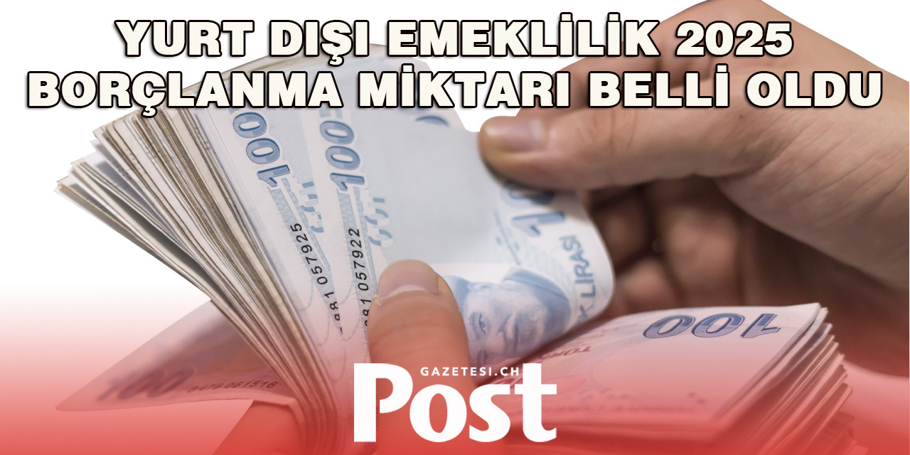 2025’te yurt dışı emeklilik borçlanma miktarı belli oldu