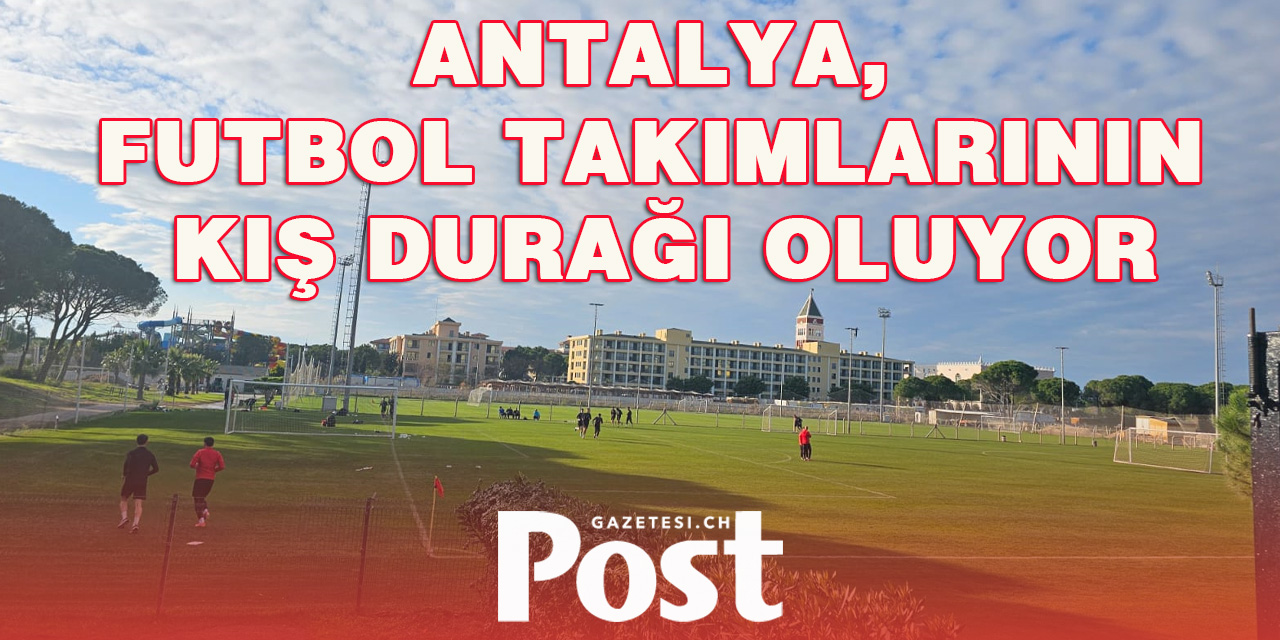 İsviçre Süper Lig Takımları Antalya’da Kamp Yapacak