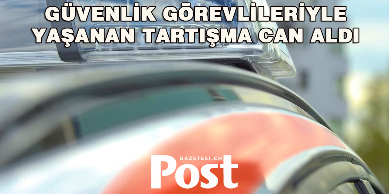 Güvenlik Görevlileriyle Yaşanan Tartışma Can Aldı